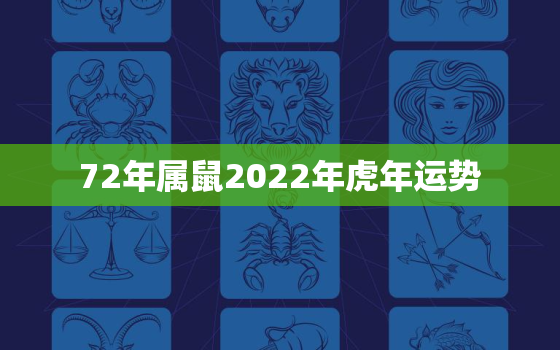 72年属鼠2022年虎年运势，2022年属鼠运势72年属