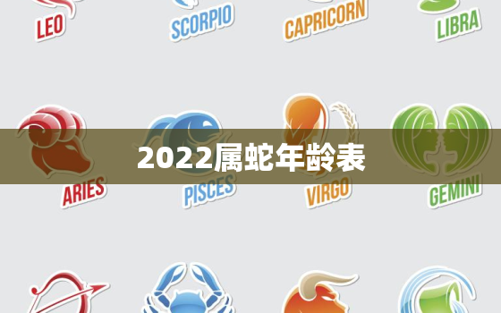 2022属蛇年龄表，2022年属蛇的多大年龄