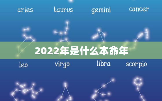 2022年是什么本命年，2022年是啥命