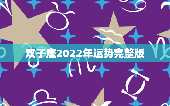 双子座2022年运势完整版，2022双子座全年运势如何