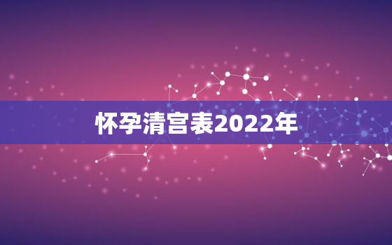 怀孕清宫表2022年，2022年怀孕清宫图