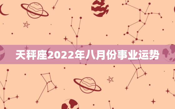 天秤座2022年八月份事业运势