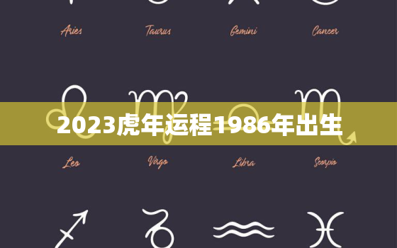2023虎年运程1986年出生，1986年属虎运程2020年