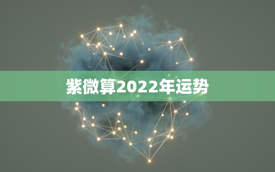 紫微算2022年运势，测运势2021年运势免费紫微