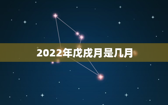 2022年戊戌月是几月，2022年闰几月农历