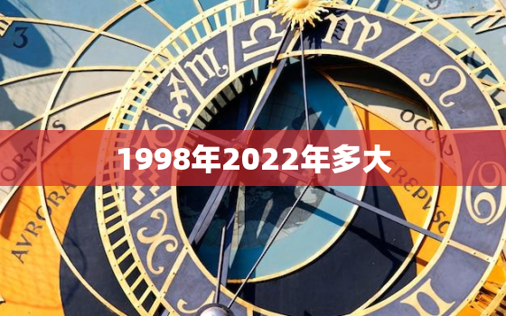 1998年2022年多大，1998年现在多大了2020