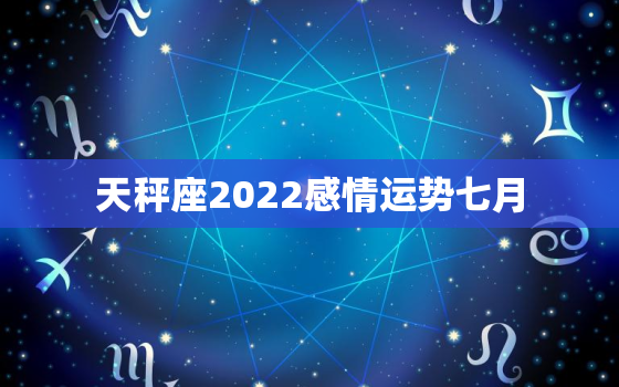 天秤座2022感情运势七月