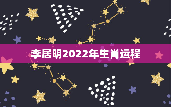 李居明2022年生肖运程，2022年生肖运程宋韶光