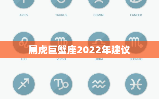属虎巨蟹座2022年建议，2022年生肖虎运势大全