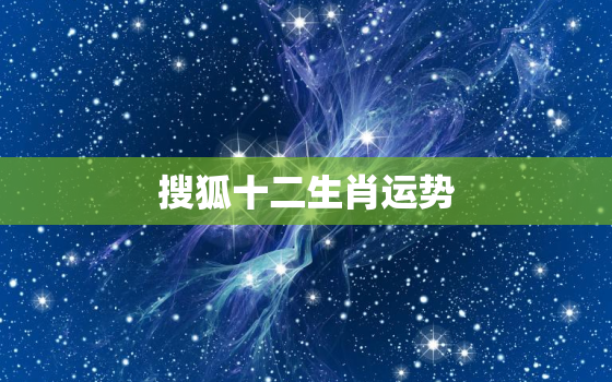 搜狐十二生肖运势，正版麦玲玲2022 年运程