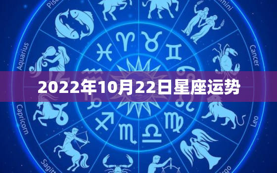 2022年10月22日星座运势，1月2日是什么星座