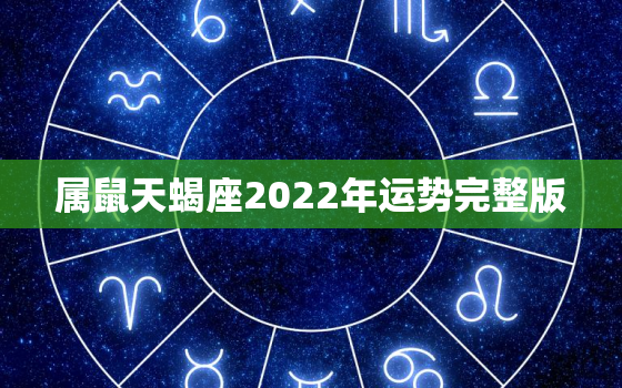 属鼠天蝎座2022年运势完整版，未来两年鼠年天蝎座运势
