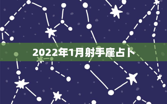 2022年1月射手座占卜，射手座2022年运势