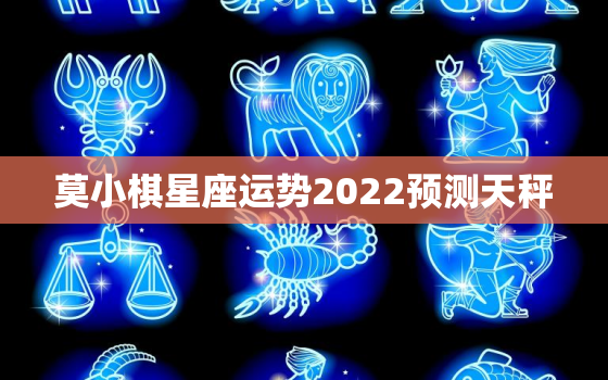 莫小棋星座运势2022预测天秤，天秤座未来十年运势
