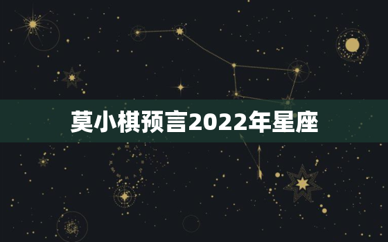 莫小棋预言2022年星座，莫小棋水瓶座2022