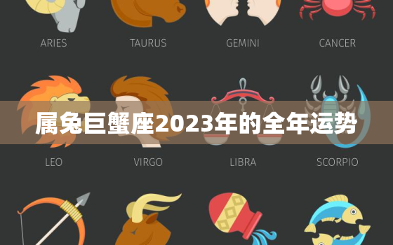 属兔巨蟹座2023年的全年运势(事业稳步上升财运亨通)