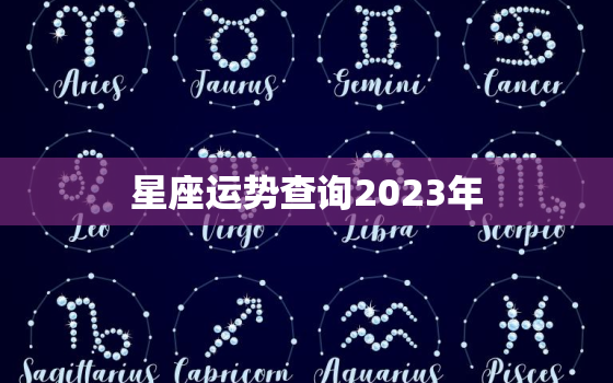 星座运势查询2023年
，2021星座运势查询