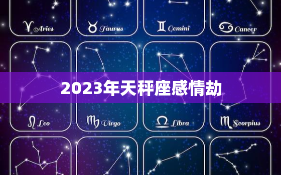 2023年天秤座感情劫(如何化解)