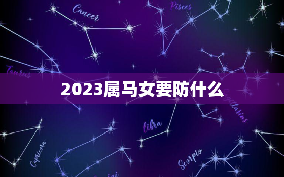 2023属马女要防什么(避免情感波折保持稳定心态)