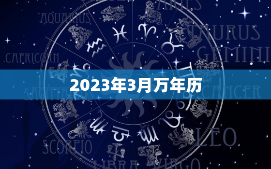 2023年3月万年历(查看2023年3月的重要日期和节日)