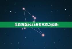 生肖马女2023年有三喜之说吗(解密2023年生肖马女的运势)