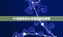 91年属羊和96年属鼠配吗婚姻(如何突破生肖屏障)