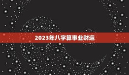 2023年八字算事业财运(事业财运大揭秘)