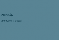 2023年一月黄道吉日，日历2022年黄道吉日