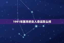 1991年属羊的女人命运怎么样(星象提示命运轨迹)