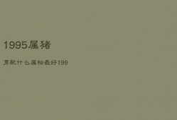 1995属猪男配什么属相最好，1995属猪男配什么属相最好呢