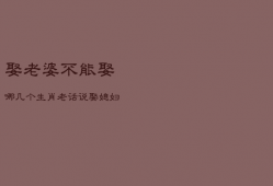 娶老婆不能娶哪几个生肖，老话说娶媳妇不能娶什么的