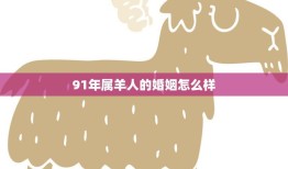 91年属羊人的婚姻怎么样(幸福美满还是坎坷不堪)