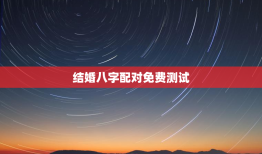 结婚八字配对免费测试，周易免费合婚最准的