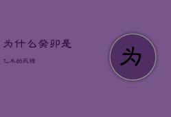 为什么癸卯是乙木的死禄，癸卯日乙卯时为什么生活艰难