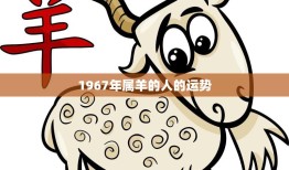 1967年属羊的人的运势(2023年运势大揭秘)