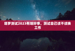 塔罗测试2023有啥好事，测试自己该不该换工作