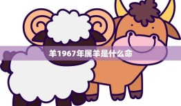 羊1967年属羊是什么命(解析属羊人的性格特点和运势)