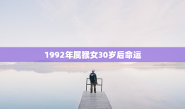 1992年属猴女30岁后命运，十猴九苦,哪个月份最苦