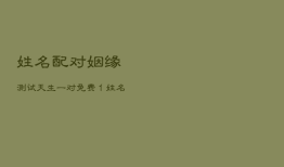 姓名配对姻缘测试天生一对免费亻，姓名配对测姻缘免费测试网
