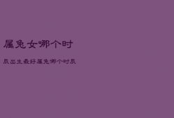 属兔女哪个时辰出生最好，属兔女几点出生命最好