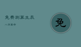 免费测算生辰八字算命，免费测算生辰八字算命网