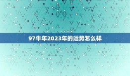 97牛年2023年的运势怎么样(牛转乾坤运势大好)