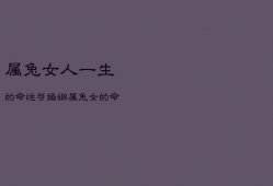 属兔女人一生的命运与婚姻，属兔女人的一辈子的命运