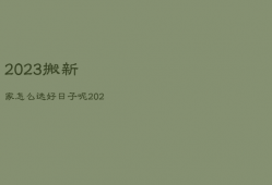 2023搬新家怎么选好日子呢，2023搬新家怎么选好日子呢图片