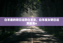 白羊座的明日运势白羊女，白羊座女明日运势最准o