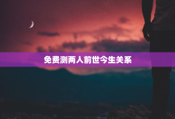免费测两人前世今生关系，免费测两人的前世今生