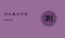 测夫妻名字看婚姻免费，夫妻测名字配对指数免费