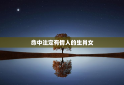 命中注定有情人的生肖女，命中注定有情人的女人