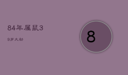84年属鼠39岁大劫，84年属鼠39岁以后的一生命运