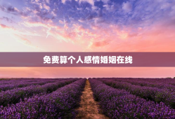 免费算个人感情婚姻在线，个人婚姻免费算命